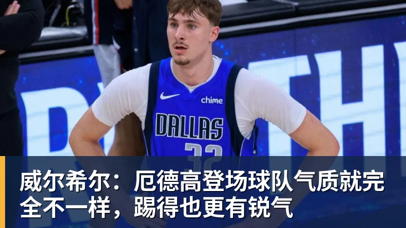 威尔希尔:厄德高登场球队气质就完全不一样,踢得也更有锐气
