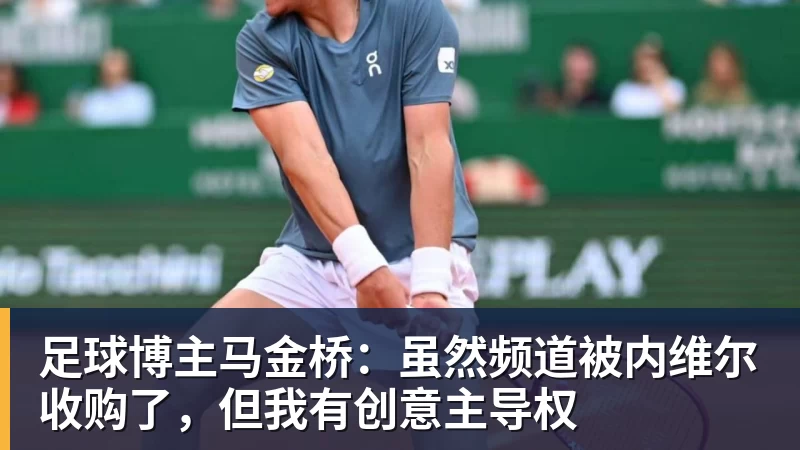 足球博主马金桥：虽然频道被内维尔收购了，但我有创意主导权
