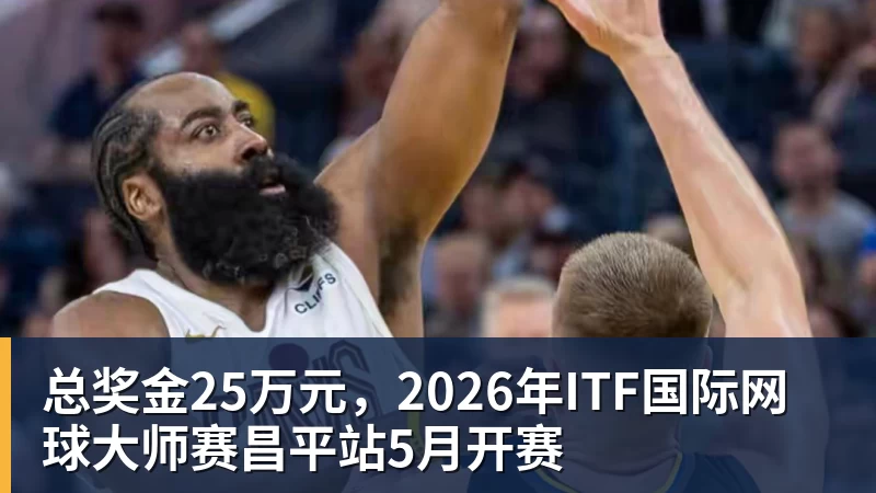 总奖金25万元,2026年ITF国际网球大师赛昌平站5月开赛